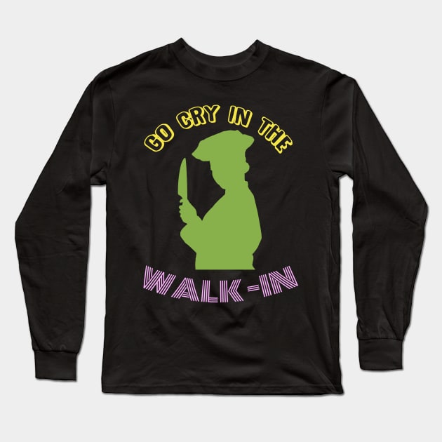 Go Cry In The Walk-In - Funny Chef T-Shirt Long Sleeve T-Shirt by mr1986